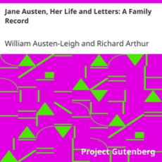 Jane Austen, Her Life and Letters A Family Record by Austen-Leigh and Austen-Leigh Jane Austen, Her Life and Letters A Family Record by Austen-Leigh and Austen-Leigh